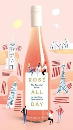Rose All Day: The Essential Guide to Your New Favo